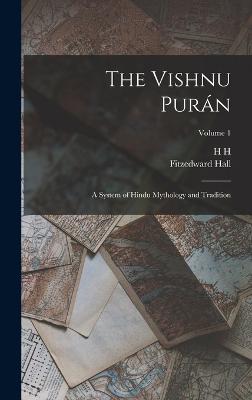 The Vishnu Purn: A System of Hindu Mythology and Tradition; Volume 1 - Hall, Fitzedward, and Wilson, H H 1786-1860