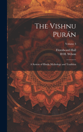 The Vishnu Puran: A System of Hindu Mythology and Tradition; Volume 3