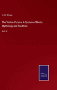 The Vishnu Purana: A System of Hindu Mythology and Tradition: Vol. III