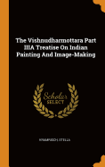 The Vishnudharmottara Part IIIA Treatise On Indian Painting And Image-Making