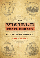 The Visible Confederacy: Images and Objects in the Civil War South