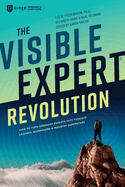 The Visible Expert Revolution: How to Turn Ordinary Experts into Thought Leaders, Rainmakers and Industry Superstars