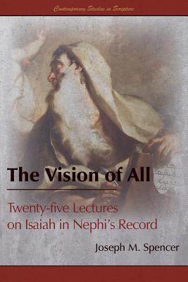 The Vision of All: Twenty-five Lectures on Isaiah in Nephi's Record - Spencer, Joseph M