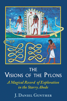 The Visions of the Pylons: A Magical Record of Exploration in the Starry Abode - Gunther, J Daniel