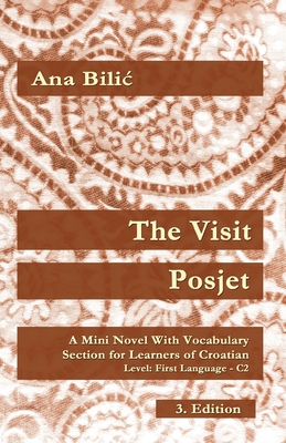 The Visit / Posjet: A Mini Novel With Vocabulary Section for Learning Croatian, Level First Language C2 = Superior, 3. Edition - Bilic, Ana