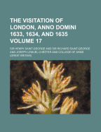 The Visitation of London, Anno Domini 1633, 1634, and 1635 Volume 17