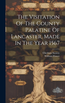 The Visitation Of The County Palatine Of Lancaster, Made In The Year 1567 - Flower, William, and Society, Chetham