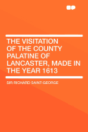 The Visitation of the County Palatine of Lancaster, Made in the Year 1613