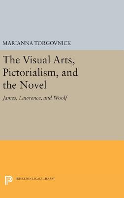 The Visual Arts, Pictorialism, and the Novel: James, Lawrence, and Woolf - Torgovnick, Marianna