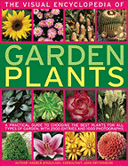 The Visual Encyclopedia of Garden Plants: A Practical Guide to Choosing the Best Plants for All Types of Garden, with 3000 Entries and 950 Photographs