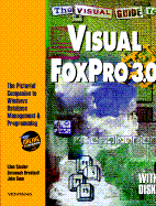 The Visual Guide to Visual FoxPro 3.0: The Pictorial Companion to Windows Database Management and Programming