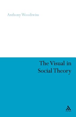 The Visual in Social Theory - Woodiwiss, Anthony