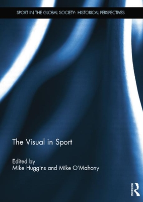 The Visual in Sport - Huggins, Mike (Editor), and O'Mahony, Mike (Editor)
