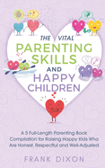 The Vital Parenting Skills and Happy Children: A 5 Full-Length Parenting Book Compilation for Raising Happy Kids Who Are Honest, Respectful and Well-Adjusted