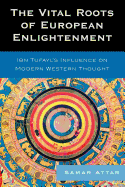 The Vital Roots of European Enlightenment: Ibn Tufayl's Influence on Modern Western Thought