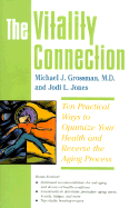 The Vitality Connection: Ten Practical Ways to Optimize Your Health and Reverse the Aging Process - Grossman, Michael J, and Grossman, M D, and Jones, Jodi L