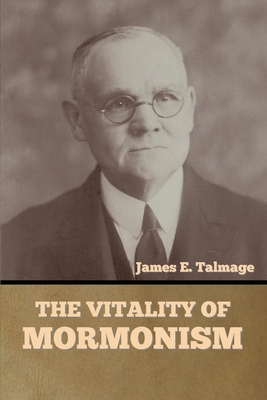 The Vitality of Mormonism - Talmage, James E