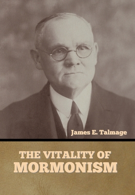 The Vitality of Mormonism - Talmage, James E