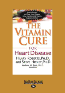 The Vitamin Cure for Heart Disease - Hickey, Hilary Roberts and Steve