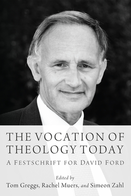 The Vocation of Theology Today: A Festschrift for David Ford - Greggs, Tom (Editor), and Muers, Rachel (Editor), and Zahl, Simeon (Editor)