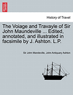 The Voiage and Travayle of Sir John Maundeville ... Edited, Annotated, and Illustrated in Facsimile by J. Ashton. L.P.
