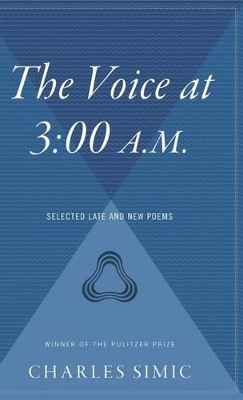 The Voice at 3: 00 A.M.: Selected Late and New Poems - Simic, Charles