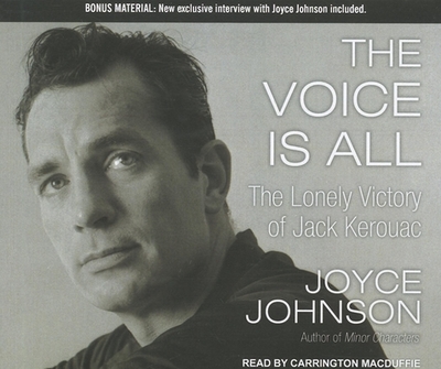 The Voice Is All: The Lonely Victory of Jack Kerouac - Johnson, Joyce, and MacDuffie, Carrington (Narrator)