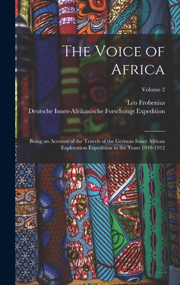 The Voice of Africa: Being an Account of the Travels of the German Inner African Exploration Expedition in the Years 1910-1912; Volume 2 - Frobenius, Leo, and Expedition, Deutsche Inner-Afrikanische