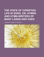 The Voice of Christian Life in Song, Or, Hymns and Hymn-Writers of Many Lands and Ages