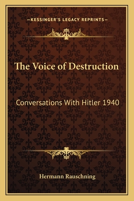 The Voice of Destruction: Conversations with Hitler 1940 - Rauschning, Hermann