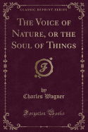 The Voice of Nature, or the Soul of Things (Classic Reprint)