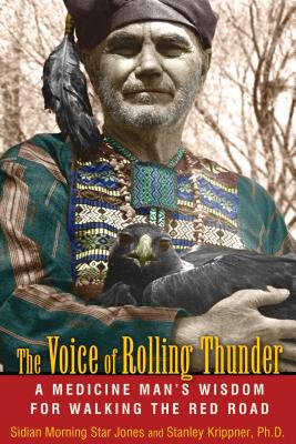 The Voice of Rolling Thunder: A Medicine Man's Wisdom for Walking the Red Road - Jones, Sidian Morning Star, and Krippner, Stanley, PH.D.