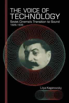 The Voice of Technology: Soviet Cinema's Transition to Sound, 1928-1935 - Kaganovsky, Lilya