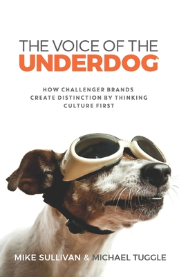 The Voice Of The Underdog: How Challenger Brands Create Distinction By Thinking Culture First - Tuggle, Michael, and Sullivan, Mike
