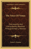 The Voice of Venus: Clairvoyantly and Clairaudiently Received Through Ernest L. Norman