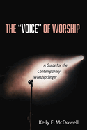 The "Voice" of Worship: A Guide for the Contemporary Worship Singer