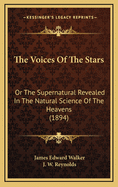 The Voices of the Stars: Or the Supernatural Revealed in the Natural Science of the Heavens (1894)