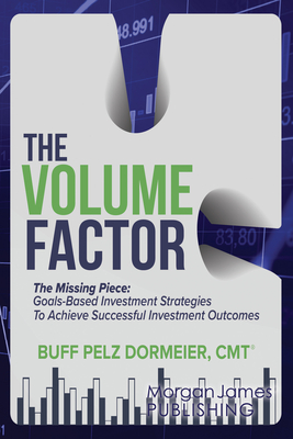 The Volume Factor: The Missing Piece: Goals-Based Investment Strategies to Achieve Successful Investment Outcomes - Dormeier, Buff Pelz, Cmt