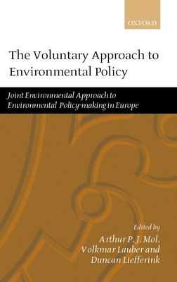 The Voluntary Approach to Environmental Policy: Joint Environmental Policy-Making in Europe - Mol, Arthur (Editor), and Lauber, Volkmar (Editor), and Liefferink, Duncan (Editor)