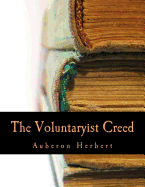 The Voluntaryist Creed (Large Print Edition): and A Plea for Voluntaryism