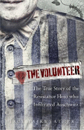 The Volunteer: The True Story of the Resistance Hero who Infiltrated Auschwitz - Costa Book of the Year 2019