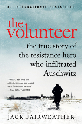 The Volunteer: The True Story of the Resistance Hero Who Infiltrated Auschwitz - Fairweather, Jack