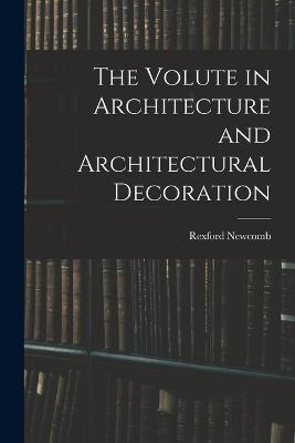 The Volute in Architecture and Architectural Decoration - Newcomb, Rexford