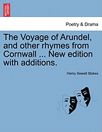 The Voyage of Arundel, and Other Rhymes from Cornwall ... New Edition with Additions.