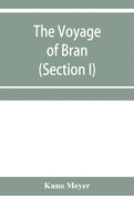 The voyage of Bran, son of Febal, to the land of the living; an old Irish saga (Section I)