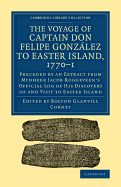 The Voyage of Captain Don Felipe Gonzlez to Easter Island, 1770-1: Preceded by an Extract from Mynheer Jacob Roggeveen's Official Log of his Discovery of and Visit to Easter Island