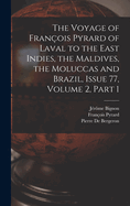The Voyage of Fran?ois Pyrard of Laval to the East Indies, the Maldives, the Moluccas and Brazil, Issue 77, Volume 2, Part 1