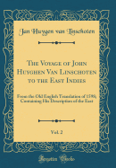 The Voyage of John Huyghen Van Linschoten to the East Indies, Vol. 2: From the Old English Translation of 1598; Containing His Description of the East (Classic Reprint)