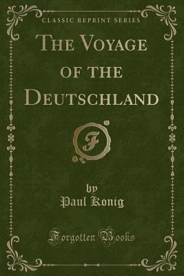 The Voyage of the Deutschland (Classic Reprint) - Konig, Paul, Captain