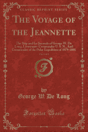 The Voyage of the Jeannette, Vol. 1 of 2: The Ship and Ice Journals of George W. de Long, Lieutenant-Commander U. S. N., and Commander of the Polar Expedition of 1879-1881 (Classic Reprint)